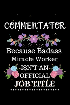 Commentator Because Badass Miracle Worker Isn't an Official Job Title: Lined Journal Notebook Gift for Commentator. Notebook / Diary / Thanksgiving & Christmas Gift For Commentator