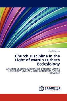 Church Discipline in the Light of Martin Luther's Ecclesiology: Anilamba Discipline, Missionaries' Discipline, Luther's Ecclesiology, Law and Gospel, Justification, Church Discipline