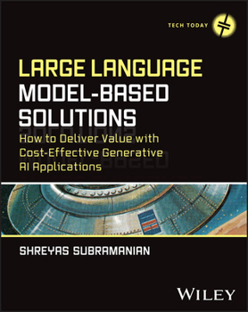 Paperback Large Language Model-Based Solutions: How to Deliver Value with Cost-Effective Generative AI Applications Book