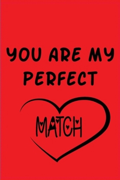 Happy Valentine's Day ? YOU ARE MY PERFECT MATCH : A Quote to your Lover, Notebook Journal Diary, Best Valentine's Day Gift For Husband, Wife, ... with hearts font on the cover, Size 6" X 9 "