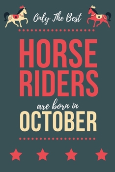Only The Best Horse Riders Are Born In October: Perfect Horse Lover gift Horse Rider gift,Horse Presents Lined  Notebook Diary Journal, Birthday Gift ... Lover & Horse Rider men women Christmas Gift