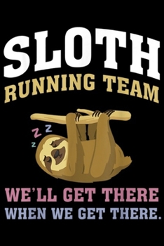 Sloth Running Team we'll get there when we get there.: SLOTH Running Team we'll get there when we get there Journal/Notebook Blank Lined Ruled 6x9 100 Pages