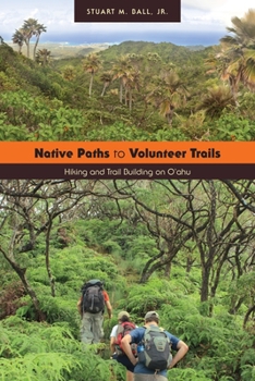 Paperback Native Paths to Volunteer Trails: Hiking and Trail Building on O'Ahu Book