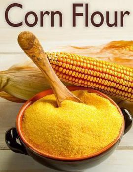 Paperback Corn Flour: The Ultimate Recipe Guide Book