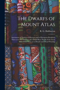 The Dwarfs Of Mount Atlas: Collected Papers On The Curious Anthropology Of Robert Grant Haliburton