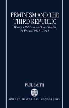Hardcover Feminism and the Third Republic: Women's Political and Civil Rights in France, 1918-1945 Book