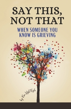 Paperback Say This, Not That: When Someone You Know Is Grieving Book