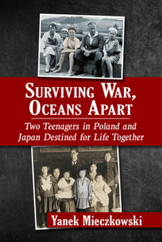 Paperback Surviving War, Oceans Apart: Two Teenagers in Poland and Japan Destined for Life Together Book