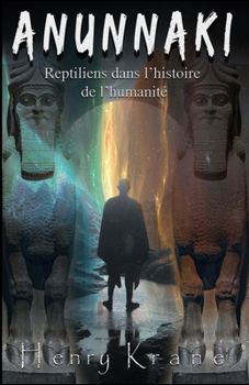 ANUNNAKI: Reptiliens dans l’histoire de l’humanité (French Edition)