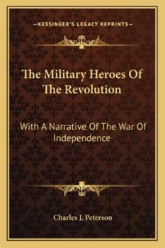 Paperback The Military Heroes Of The Revolution: With A Narrative Of The War Of Independence Book