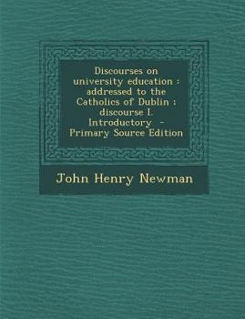 Paperback Discourses on University Education: Addressed to the Catholics of Dublin; Discourse I. Introductory Book