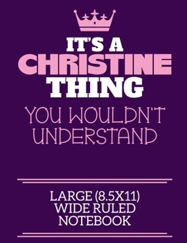 It's A Christine Thing You Wouldn't Understand Large (8.5x11) Wide Ruled Notebook: A cute notebook or notepad to write in for any book lovers, doodle writers and budding authors!