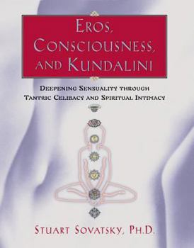 Paperback Eros, Consciousness, and Kundalini: Deepening Sensuality Through Tantric Celibacy and Spiritual Intimacy Book