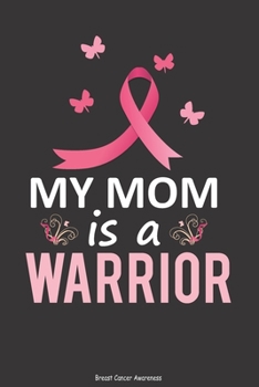 My Mom Is A Warrior: Breast Cancer Notebook Journal, Pink Journal Notebook for Breast Cancer Survivors, Fighters,and Those Who Love Them