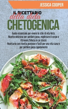 Il Ricettario della Dieta Chetogenica: Guida essenziale per vivere lo stile di vita Keto. Ricette deliziose per perdere peso, migliroare il corpo e ... (The Simple Ketogenic Diet (Italian Edition)