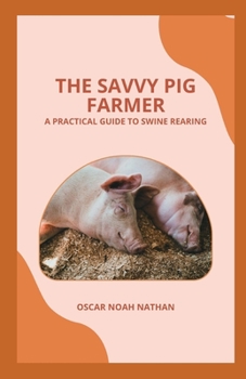 Paperback The Savvy Pig Farmer: A Practical Guide to Swine Rearing Book