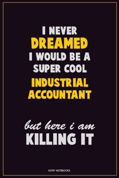 Paperback I Never Dreamed I would Be A Super Cool Industrial Accountant But Here I Am Killing It: Career Motivational Quotes 6x9 120 Pages Blank Lined Notebook Book