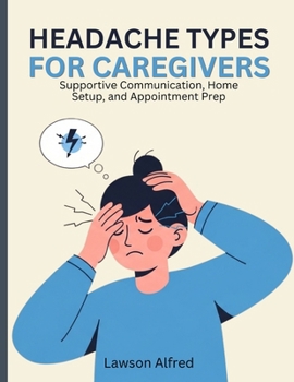 Paperback Headache Types For Caregivers: Supportive Communication, Home Setup, and Appointment Prep Book