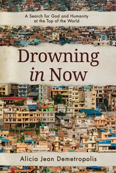 Drowning in Now: A Search for God and Humanity at the Top of the World