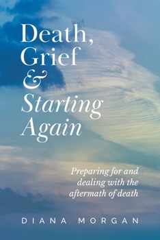Paperback Death, Grief and Starting Again: Preparing for and dealing with the aftermath of death Book