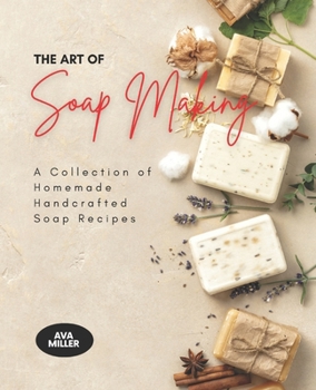 Paperback The Art of Soap Making: A Collection of Homemade Handcrafted Soap Recipes Book