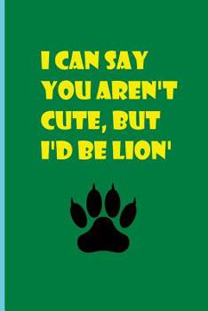 Paperback I Can Say You Aren't Cute But I'd Be Lion' Book