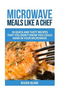 Paperback Microwave Meals Like a Chef: 50 Quick and Tasty Recipes That you Didn't Know You Could Make In Your Microwave Book