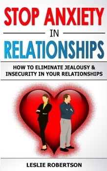Paperback Stop Anxiety in Relationships: How to Eliminate Jealousy and Insecurity in Your Relationships, Stop Negative Thinking, Attachment and Fear of Abandon Book
