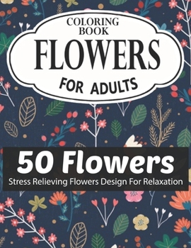 FLOWERS COLORING BOOK FOR ADULTS 50 FLOWERS STRESS RELIEVING FLOWERS DESIGN FOR RELAXATION: Coloring & Activity Book (Design Originals) 50 Inspiring ... Art Activities for Tweens, on High-Quality