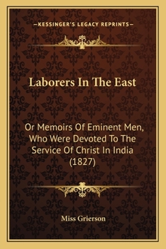 Paperback Laborers In The East: Or Memoirs Of Eminent Men, Who Were Devoted To The Service Of Christ In India (1827) Book