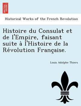 Paperback Histoire Du Consulat Et de L'Empire, Faisant Suite A L'Histoire de La Re Volution Franc Aise. [French] Book