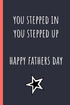 Paperback You stepped in you stepped up Happy Fathers day: Notebook, Funny Novelty gift for a great Step Dad, Great alternative to a card. Book