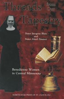 Paperback Threads From Our Tapestry: Benedictine Women in Central Minnesota Book