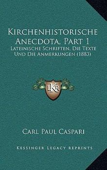 Paperback Kirchenhistorische Anecdota, Part 1: Lateinische Schriften, Die Texte Und Die Anmerkungen (1883) [German] Book