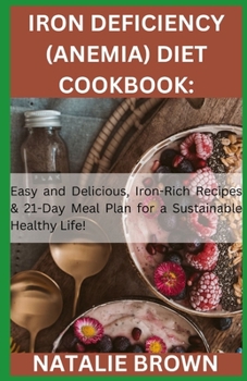 Paperback Iron Deficiency (Anemia) Diet Cookbook: Easy and Delicious, Iron-Rich Recipes & 21-Day Meal Plan for a Sustainable Healthy Life! Book