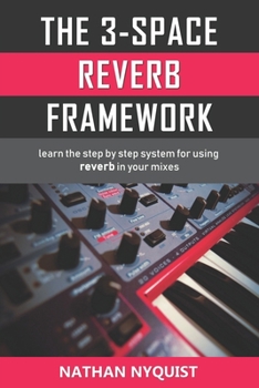 Paperback The 3-Space Reverb Framework: Learn the step by step system for using reverb in your mixes Book