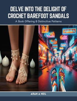Paperback Delve into the Delight of Crochet Barefoot Sandals: A Book Offering 8 Distinctive Patterns Book