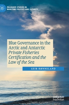 Hardcover Blue Governance in the Arctic and Antarctic: Private Fisheries Certification and the Law of the Sea Book