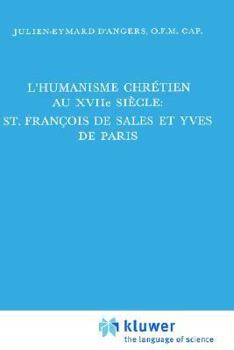 L'humanisme Chrétien Au Xvi Iième Siècle: St. François De Sales Et Yves De Paris (International Archives Of The History Of Ideas / Archives Internationales D'histoire Des Idées) (French Edition)