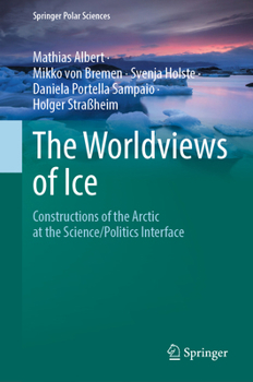 The Worldviews of Ice: Constructions of the Arctic at the Science/Politics Interface (Springer Polar Sciences)
