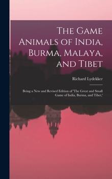 Hardcover The Game Animals of India, Burma, Malaya, and Tibet; Being a new and Revised Edition of 'The Great and Small Game of India, Burma, and Tibet, ' Book