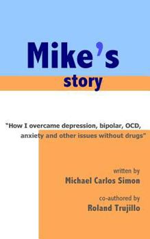Paperback Mike's Story: How I Overcame Depression, Bipolar, OCD, Anxiety and Other Issues Without Drugs Book