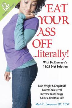 Paperback Eat Your Ass Off....Literally: with Dr. Emerson's 16/21 Diet Solution Book