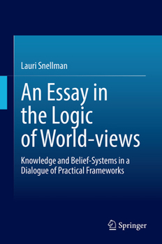 Hardcover An Essay in the Logic of World-Views: Knowledge and Belief-Systems in a Dialogue of Practical Frameworks Book