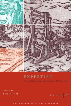 Paperback Osiris, Volume 25, Volume 25: Expertise: Practical Knowledge and the Early Modern State Book