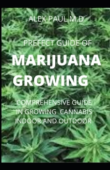 PREFECT GUIDE OF MARIJUANA GROWING: How to Grow Marijuana Indoor & Outdoor, Produce Mind-Blowing Weed,