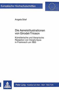 Die Aeneisillustrationen Von Girodet-Trioson: Kuenstlerische Und Literarische Rezeption Von Vergils Epos in Frankreich Um 1800