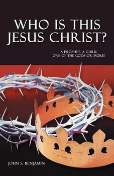Paperback Who Is This Jesus Christ?: A Prophet, a Guru, One of the Gods or More! Book