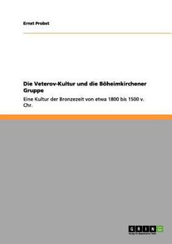 Paperback Die Veterov-Kultur und die Böheimkirchener Gruppe: Eine Kultur der Bronzezeit von etwa 1800 bis 1500 v. Chr. [German] Book