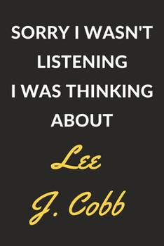 Sorry I Wasn't Listening I Was Thinking About Lee J. Cobb: Lee J. Cobb Journal Notebook to Write Down Things, Take Notes, Record Plans or Keep Track of Habits (6" x 9" - 120 Pages)